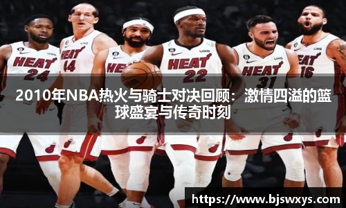 2010年NBA热火与骑士对决回顾：激情四溢的篮球盛宴与传奇时刻
