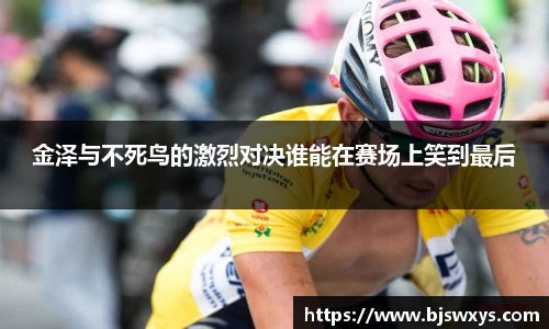 金泽与不死鸟的激烈对决谁能在赛场上笑到最后